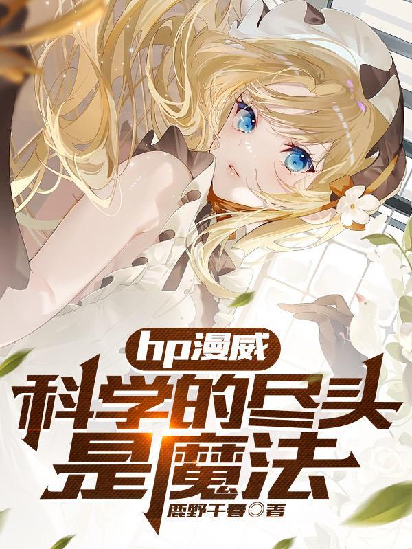 hp漫威:科学的尽头是魔法 hp漫威:科学的尽头是魔法