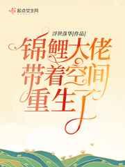 锦鲤大佬带着空间重生了 锦鲤大佬带着空间重生了