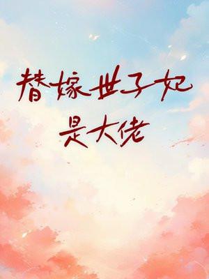 替嫁世子妃是大佬 替嫁世子妃是大佬