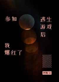 参加逃生游戏后我爆红了 参加逃生游戏后我爆红了