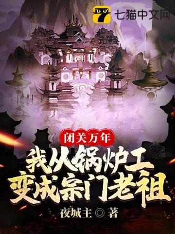 闭关万年我从锅炉工变成宗门老祖 闭关万年我从锅炉工变成宗门老祖