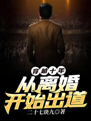 穿越十年从离婚开始出道 穿越十年从离婚开始出道