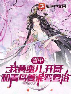 雪中:我黄蛮儿,开局和青鸟红薯沐浴 雪中:我黄蛮儿,开局和青鸟红薯沐浴