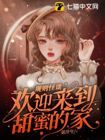 规则怪谈,欢迎来到甜蜜的家 规则怪谈,欢迎来到甜蜜的家